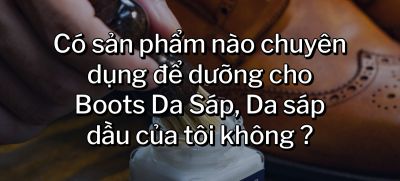 CÂU HỎI 25: Có sản phẩm nào chuyên dụng để dưỡng cho Boots Da Sáp, Da sáp dầu của tôi không?