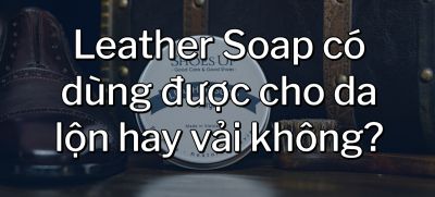 CÂU HỎI 3: Leather Soap có dùng được cho da lộn hay vải không?