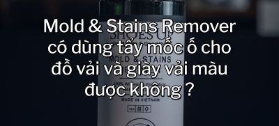 CÂU HỎI 11: Mold &amp; Stains Remover có dùng tẩy mốc ố cho đồ vải và giày vải màu được không?