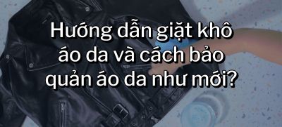 CÂU HỎI 33: Hướng dẫn giặt khô áo da và cách bảo quản áo da như mới?