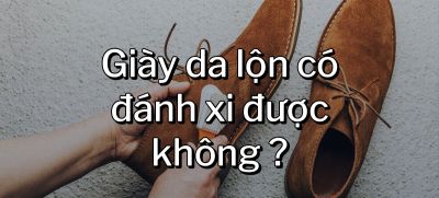 CÂU HỎI 53: Giày da lộn có đánh xi được không ?