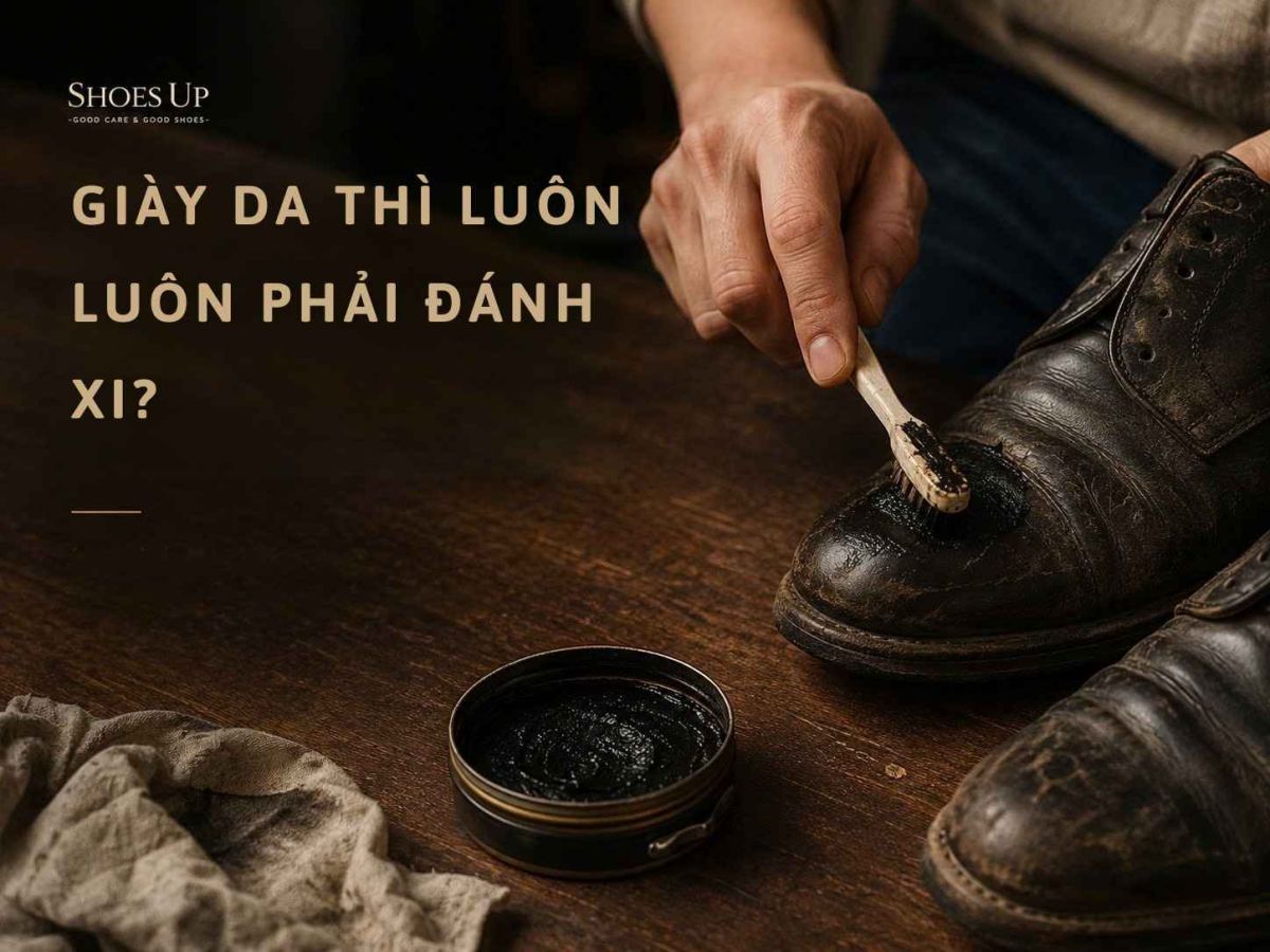 GI&Agrave;Y DA TH&Igrave; LU&Ocirc;N LU&Ocirc;N PHẢI Đ&Aacute;NH XI?| Shoes Up