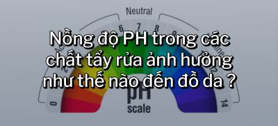 CÂU HỎI 51: Nồng độ PH trong các chất tẩy rửa ảnh hưởng như thế nào đến đồ da ?