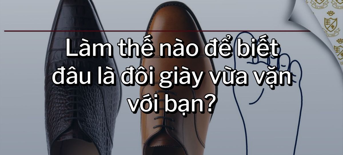 LÀM THẾ NÀO ĐỂ BIẾT ĐÂU LÀ ĐÔI GIÀY VỪA VẶN VỚI BẠN?