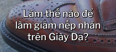 CÂU HỎI 21: Làm thế nào để làm giảm nếp nhăn trên Giày Da?