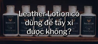 CÂU HỎI 37: Leather Lotion có dùng để tẩy xi được không?