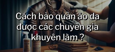 CÂU HỎI 35: Cách bảo quản áo da được các chuyên gia khuyên làm?