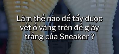 CÂU HỎI 20: Làm thế nào để tẩy được vết ố vàng trên đế giày trắng của Sneaker?