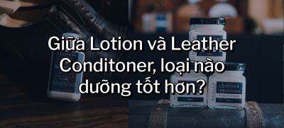 CÂU HỎI 19: Giữa Lotion và Leather Conditoner, loại nào dưỡng tốt hơn?