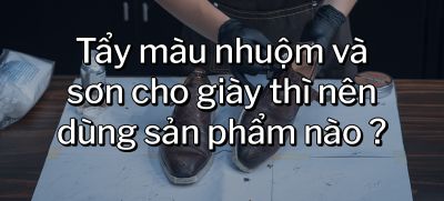 CÂU HỎI 22: Tẩy màu nhuộm và sơn cho giày thì nên dùng sản phẩm nào?